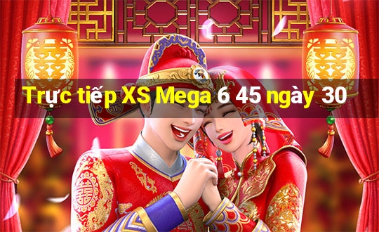 Trực tiếp XS Mega 6 45 ngày 30