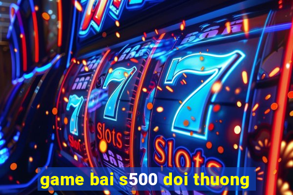 game bai s500 doi thuong