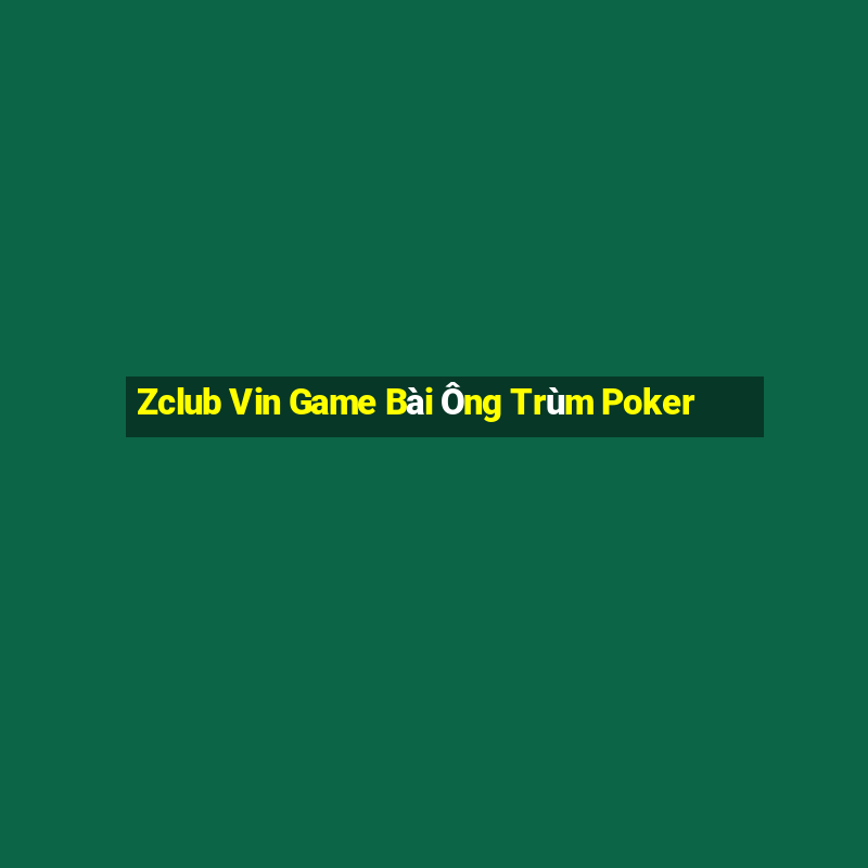 Zclub Vin Game Bài Ông Trùm Poker