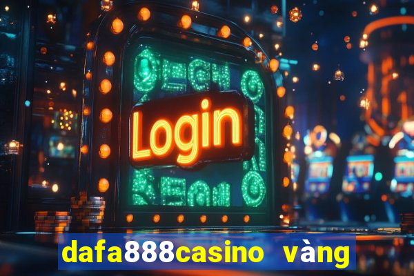 dafa888casino vàng phiên bản