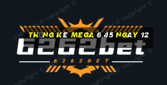 Thống kê MEGA 6 45 ngày 12