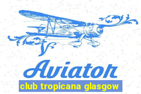 club tropicana glasgow