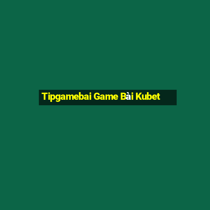 Tipgamebai Game Bài Kubet