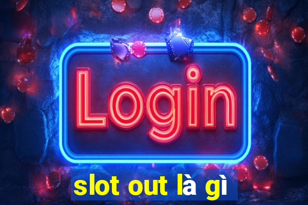 slot out là gì