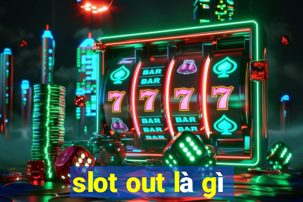 slot out là gì