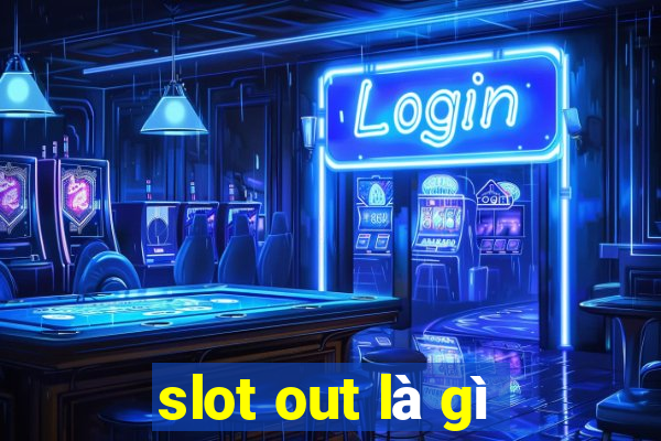 slot out là gì