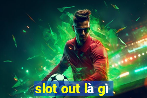 slot out là gì