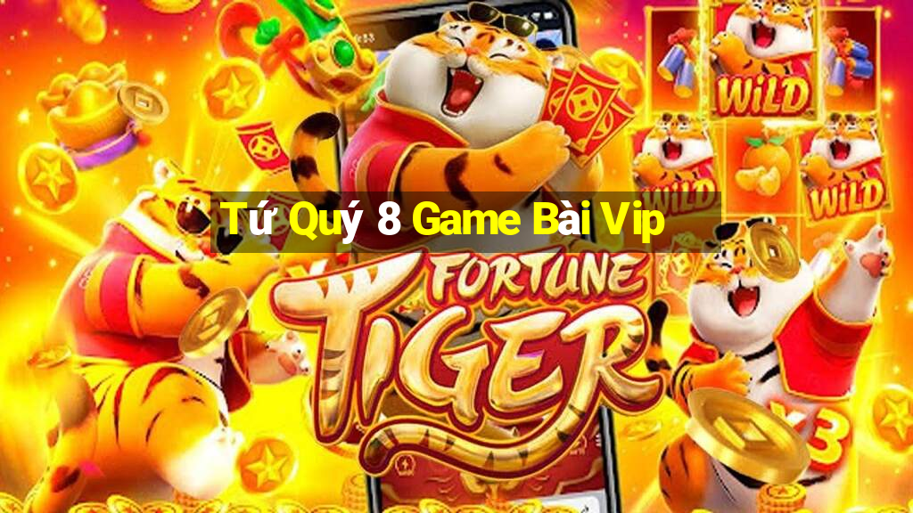 Tứ Quý 8 Game Bài Vip