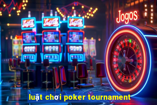 luật chơi poker tournament