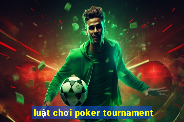 luật chơi poker tournament