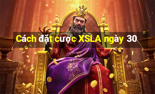 Cách đặt cược XSLA ngày 30