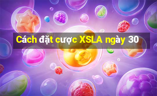 Cách đặt cược XSLA ngày 30