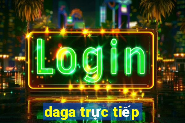 daga trực tiếp