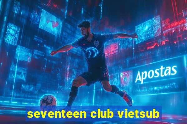 seventeen club vietsub