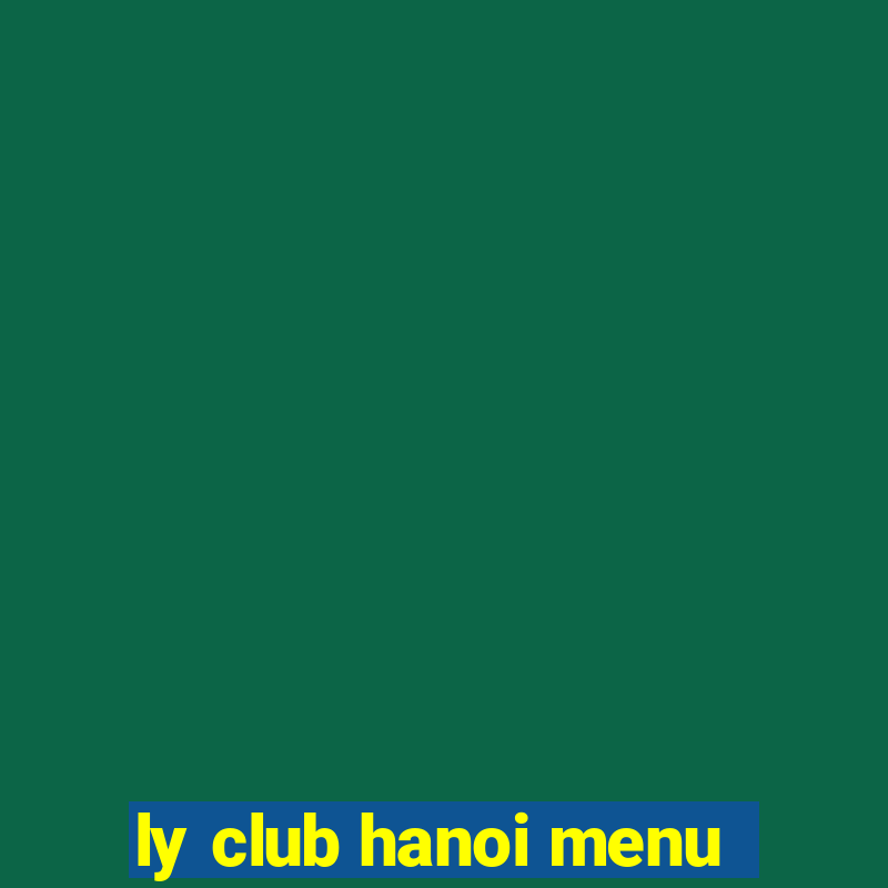 ly club hanoi menu