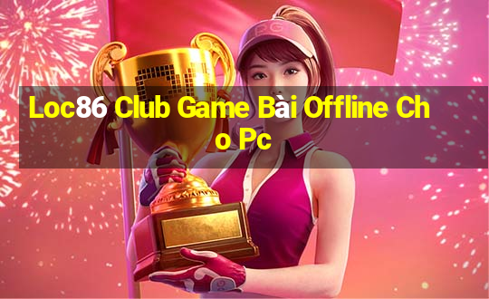 Loc86 Club Game Bài Offline Cho Pc