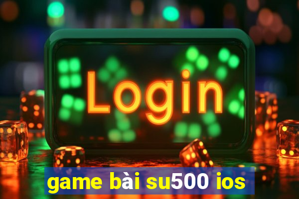 game bài su500 ios