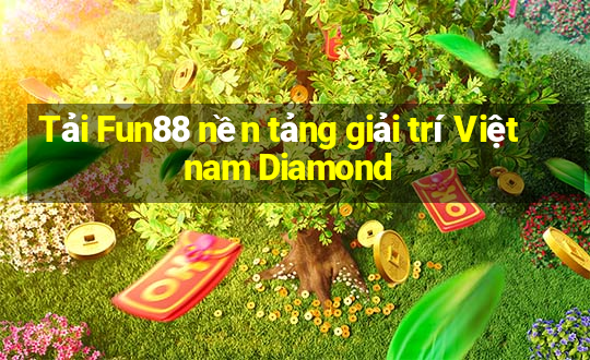 Tải Fun88 nền tảng giải trí Việt nam Diamond