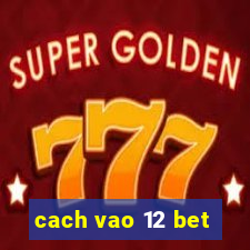 cach vao 12 bet