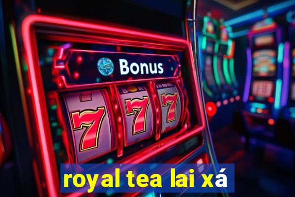 royal tea lai xá