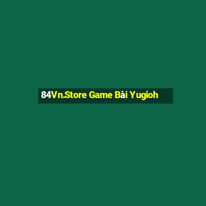 84Vn.Store Game Bài Yugioh