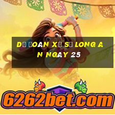 Dự Đoán Xổ Số Long An ngày 25