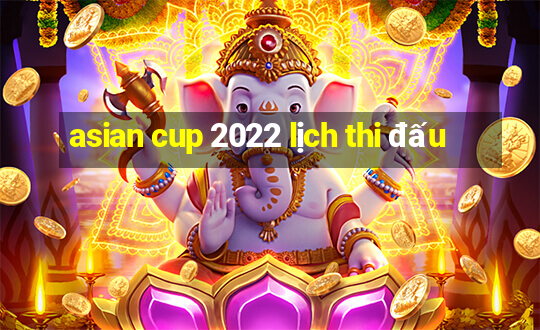 asian cup 2022 lịch thi đấu