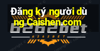 Đăng ký người dùng Caishen.com