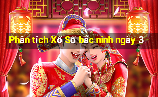 Phân tích Xổ Số bắc ninh ngày 3