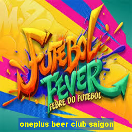 oneplus beer club saigon