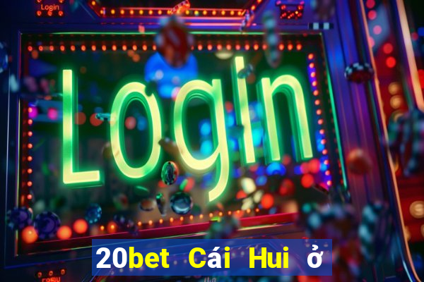 20bet Cái Hui ở đâu Tải về