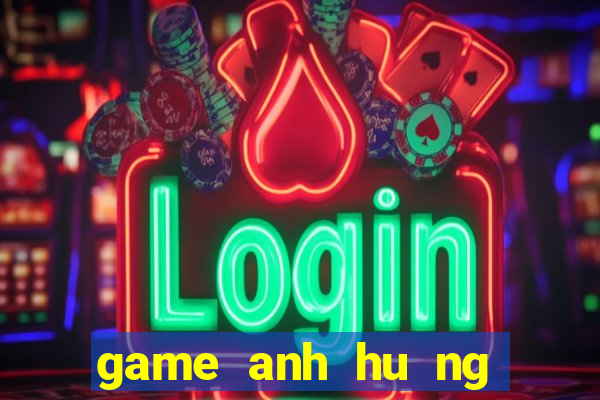 game anh hu ng song long