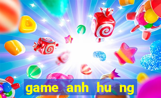 game anh hu ng song long