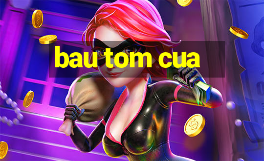 bau tom cua