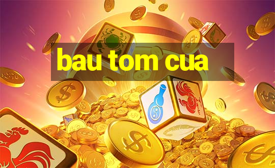 bau tom cua