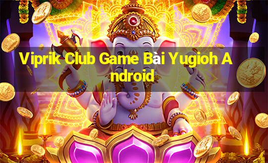 Viprik Club Game Bài Yugioh Android