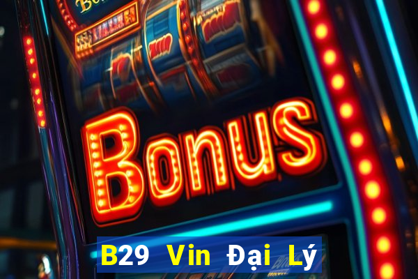 B29 Vin Đại Lý Cấp 1 Game Bài