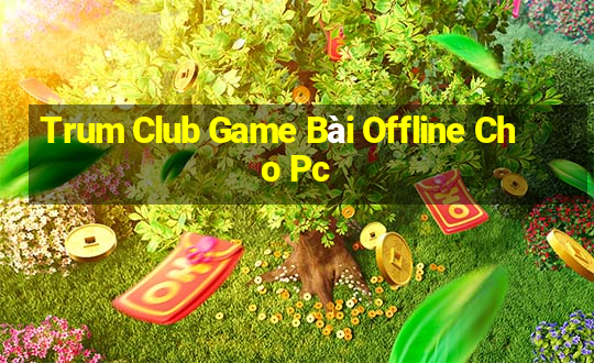 Trum Club Game Bài Offline Cho Pc