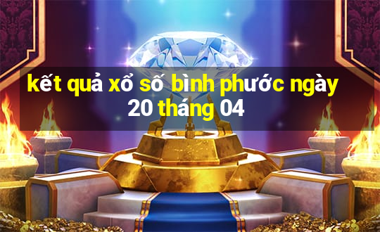 kết quả xổ số bình phước ngày 20 tháng 04