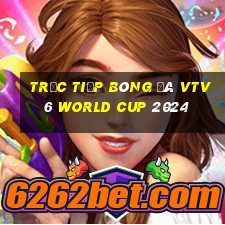 trực tiếp bóng đá vtv6 world cup 2024