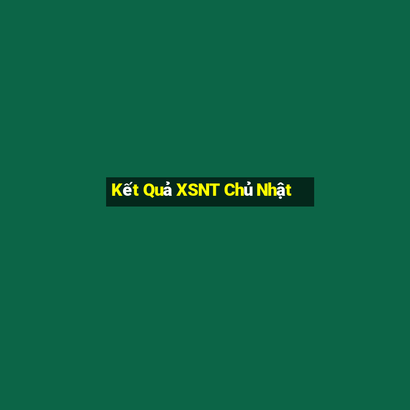 Kết Quả XSNT Chủ Nhật