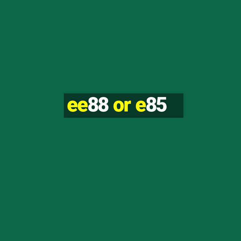 ee88 or e85