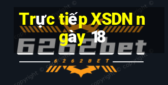 Trực tiếp XSDN ngày 18