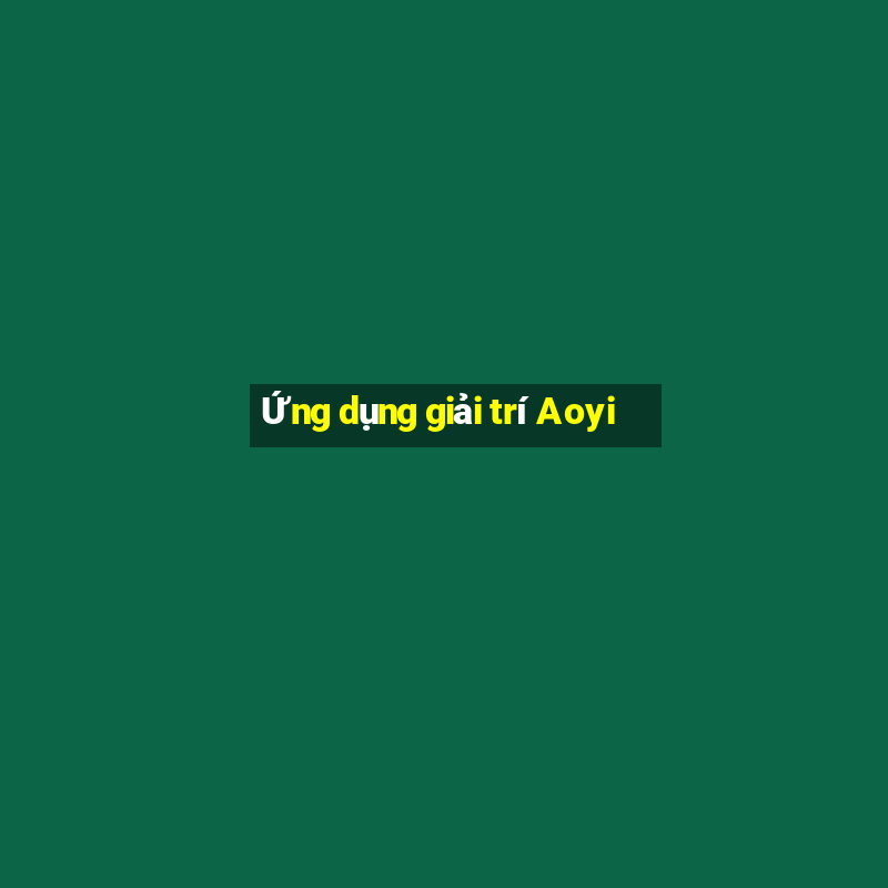 Ứng dụng giải trí Aoyi