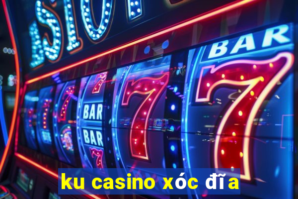 ku casino xóc đĩa