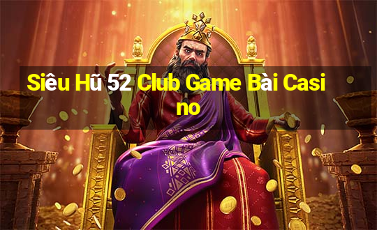 Siêu Hũ 52 Club Game Bài Casino