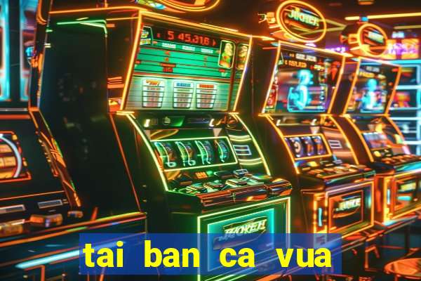 tai ban ca vua cuop bien