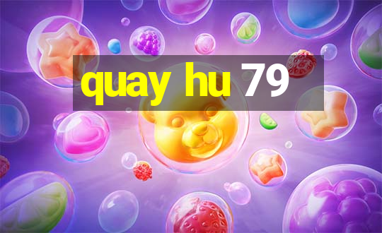 quay hu 79