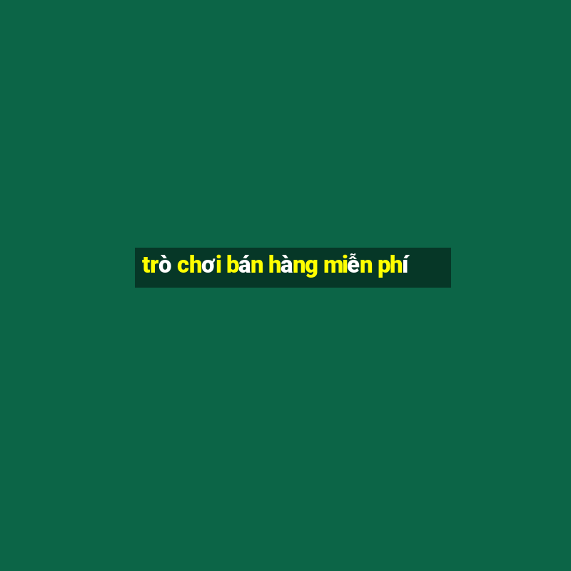 trò chơi bán hàng miễn phí