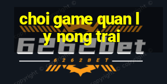 choi game quan ly nong trai